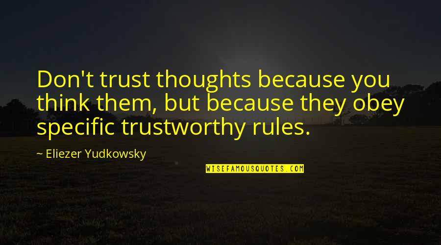 Not Trustworthy Quotes By Eliezer Yudkowsky: Don't trust thoughts because you think them, but Not Trustworthy Quotes By Eliezer Yudkowsky: Don't trust thoughts because you think them, but