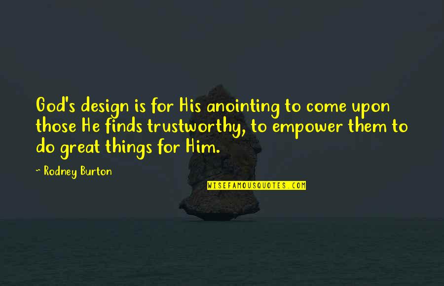 Not Trustworthy Quotes By Rodney Burton: God's design is for His anointing to come Not Trustworthy Quotes By Rodney Burton: God's design is for His anointing to come