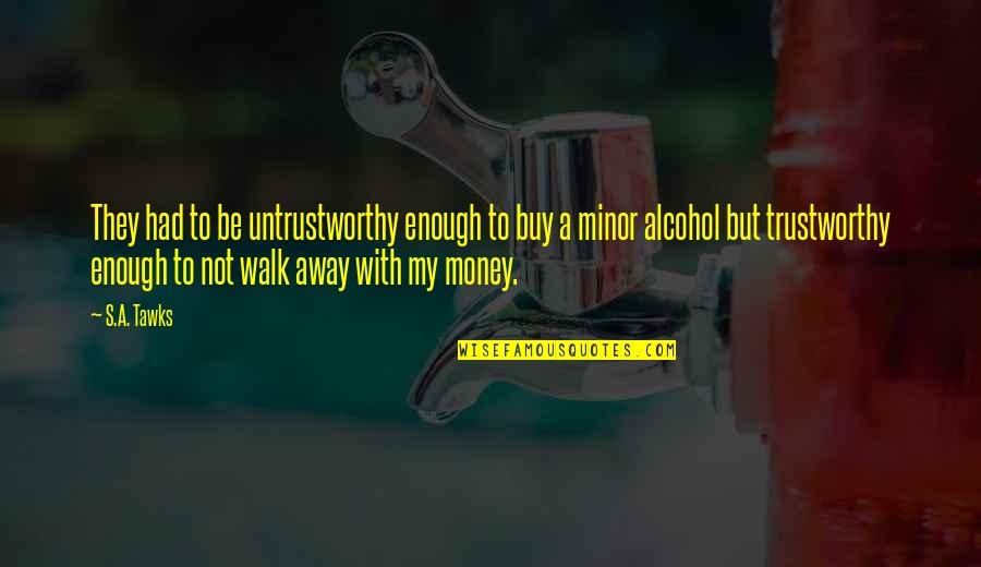Not Trustworthy Quotes By S.A. Tawks: They had to be untrustworthy enough to buy Not Trustworthy Quotes By S.A. Tawks: They had to be untrustworthy enough to buy
