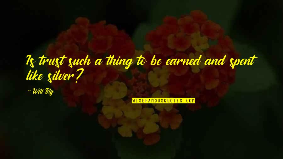 Not Trustworthy Quotes By Will Bly: Is trust such a thing to be earned
