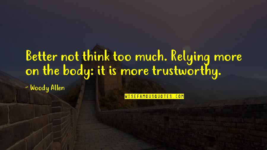 Not Trustworthy Quotes By Woody Allen: Better not think too much. Relying more on