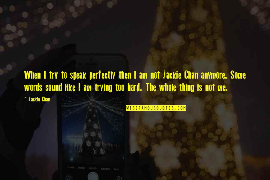 Not Trying Anymore Quotes By Jackie Chan: When I try to speak perfectly then I