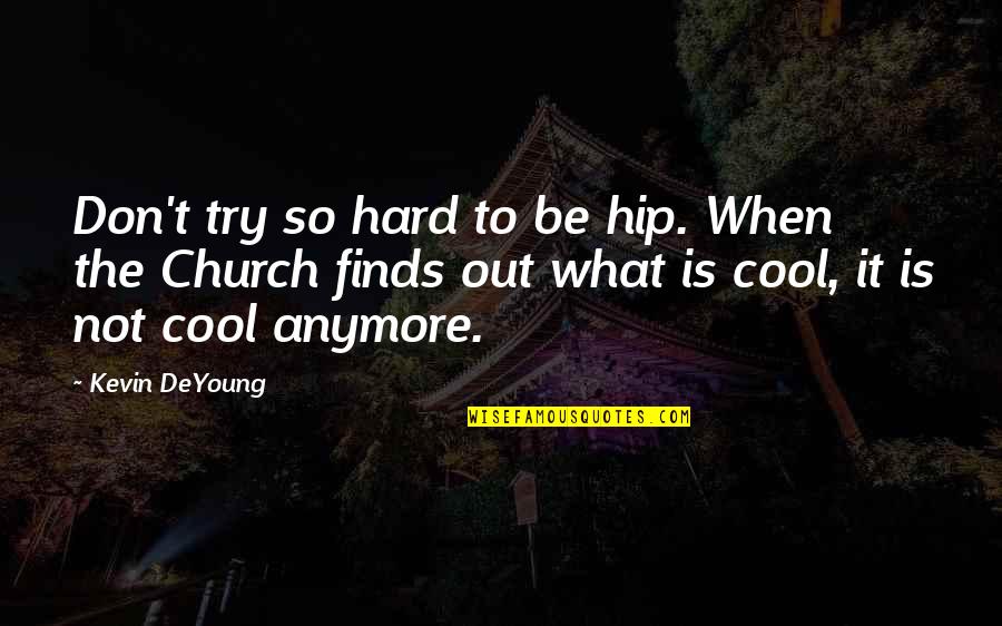 Not Trying Anymore Quotes By Kevin DeYoung: Don't try so hard to be hip. When