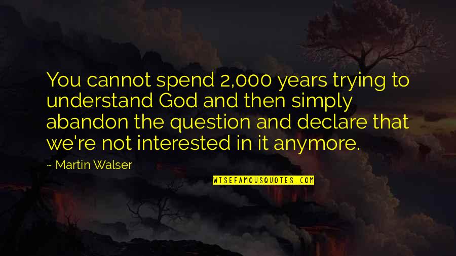 Not Trying Anymore Quotes By Martin Walser: You cannot spend 2,000 years trying to understand