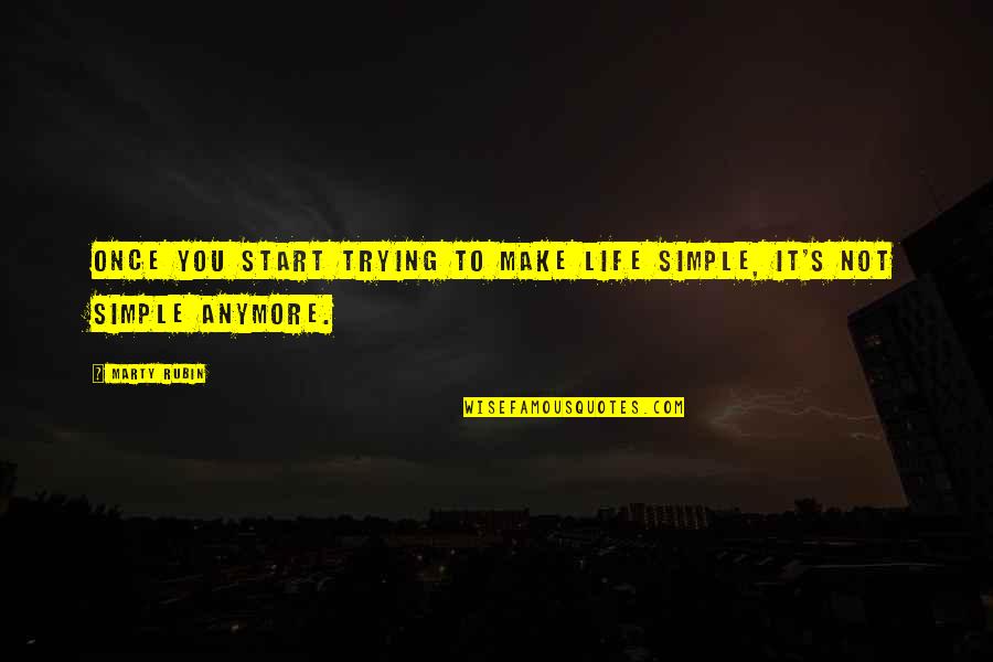 Not Trying Anymore Quotes By Marty Rubin: Once you start trying to make life simple,