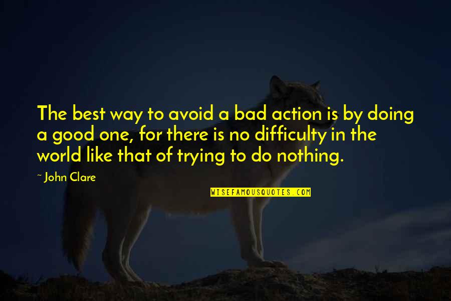 Not Trying But Doing Quotes By John Clare: The best way to avoid a bad action