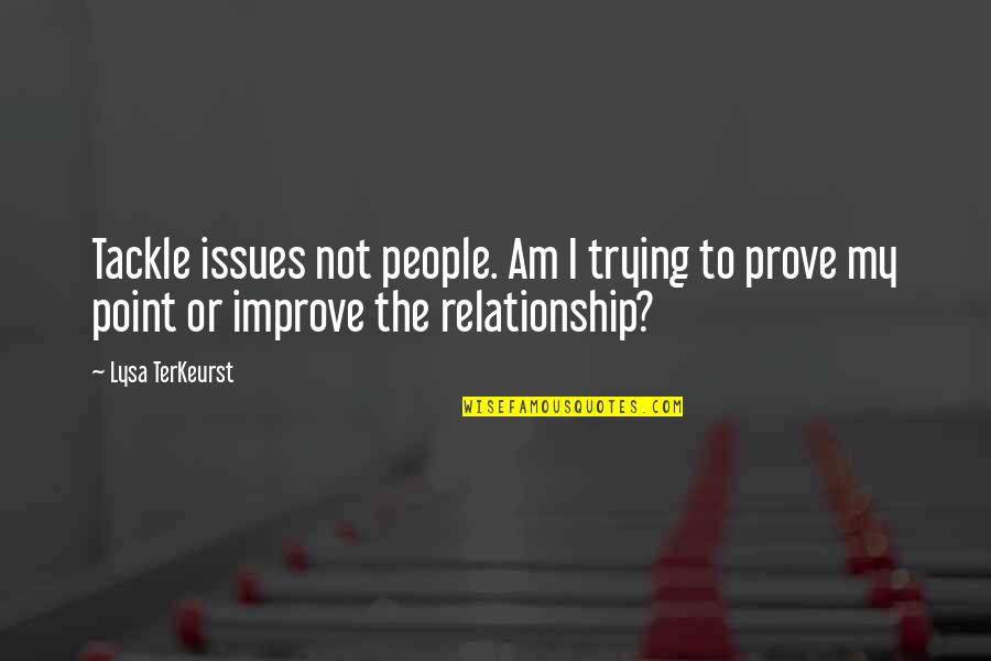 Not Trying In A Relationship Quotes By Lysa TerKeurst: Tackle issues not people. Am I trying to