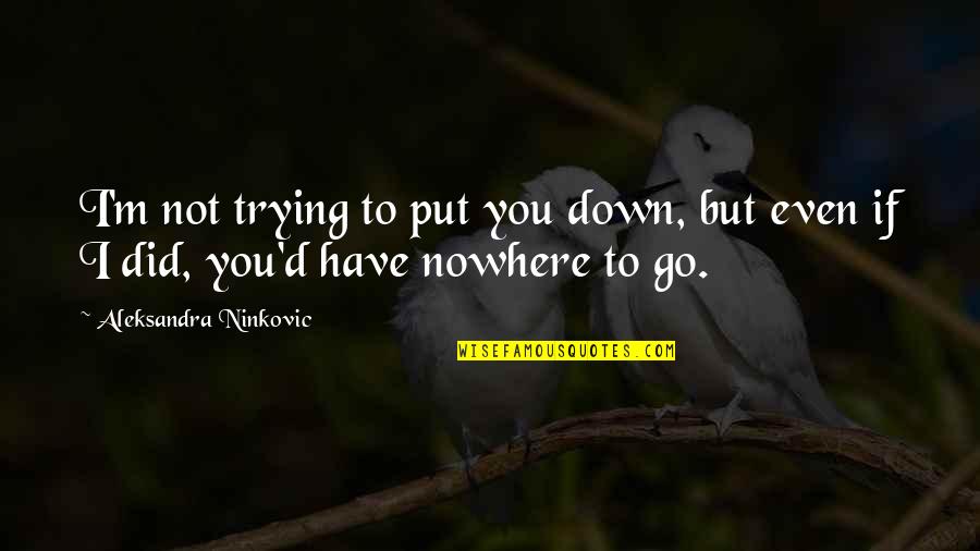 Not Trying In Relationships Quotes By Aleksandra Ninkovic: I'm not trying to put you down, but
