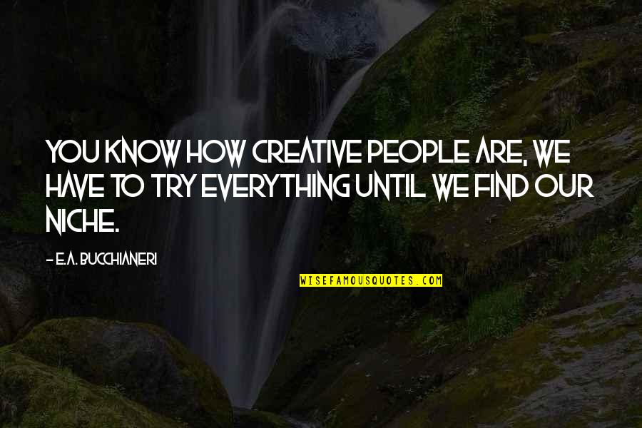 Not Trying New Things Quotes By E.A. Bucchianeri: You know how creative people are, we have