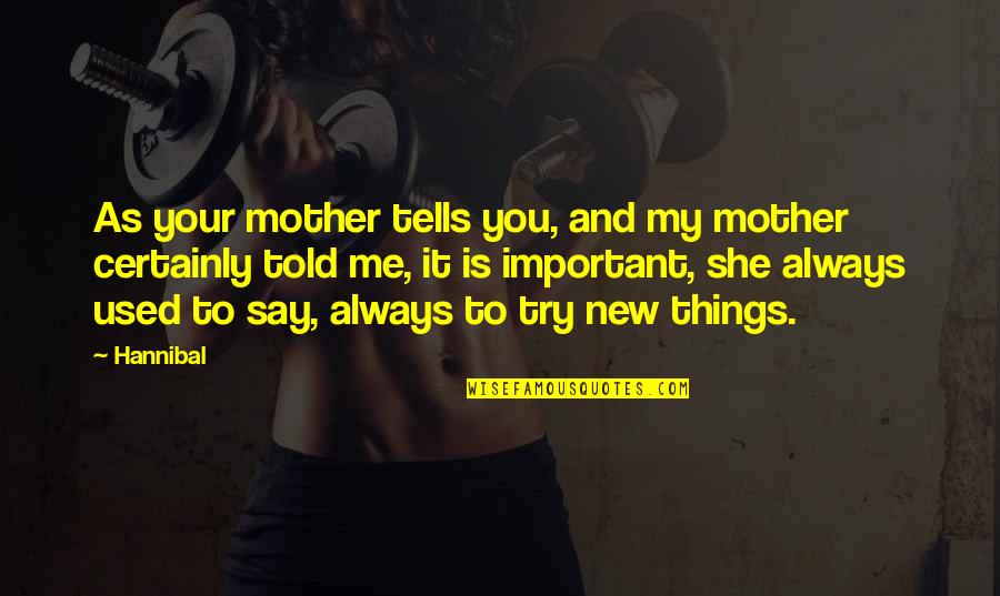 Not Trying New Things Quotes By Hannibal: As your mother tells you, and my mother