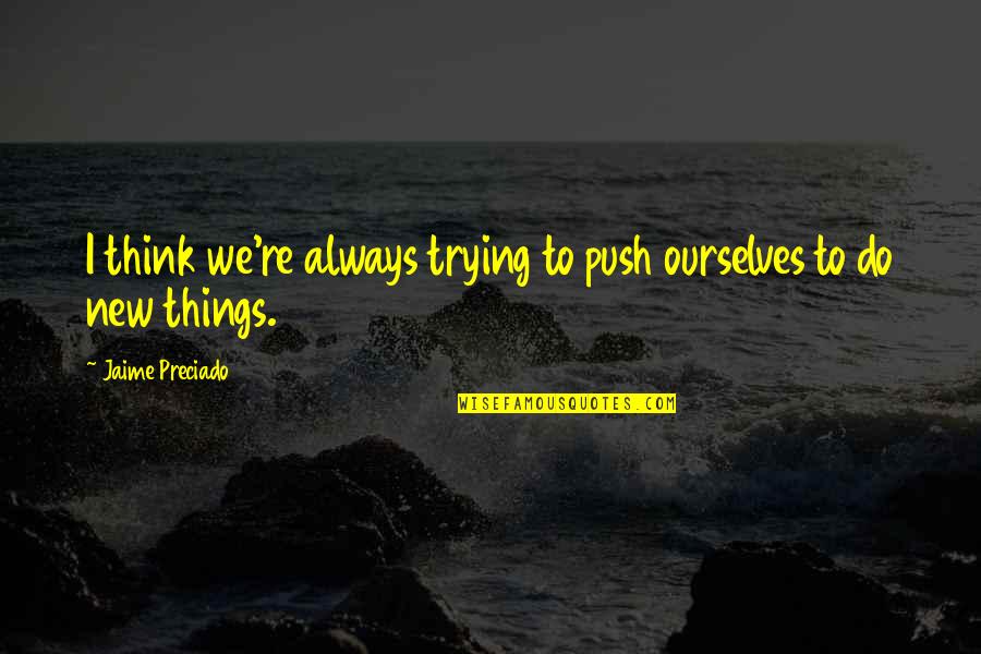 Not Trying New Things Quotes By Jaime Preciado: I think we're always trying to push ourselves