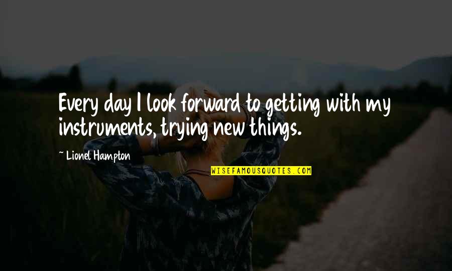 Not Trying New Things Quotes By Lionel Hampton: Every day I look forward to getting with