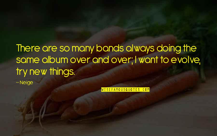 Not Trying New Things Quotes By Neige: There are so many bands always doing the