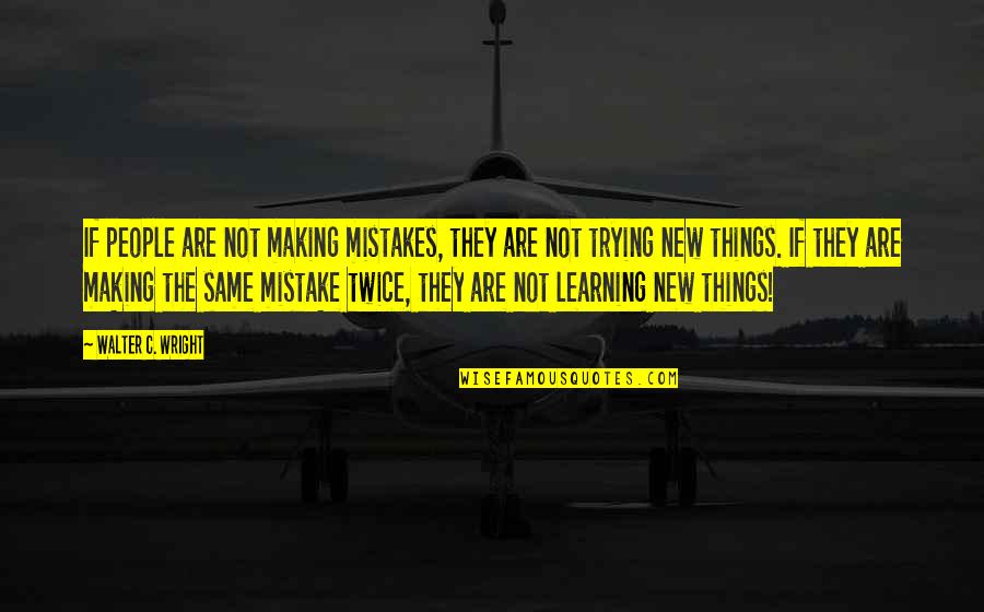 Not Trying New Things Quotes By Walter C. Wright: If people are not making mistakes, they are