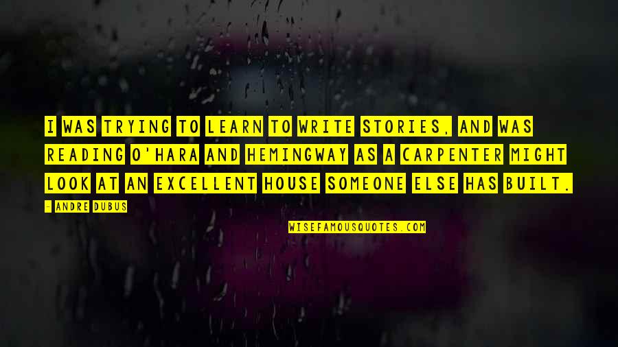 Not Trying To Be Someone Else Quotes By Andre Dubus: I was trying to learn to write stories,