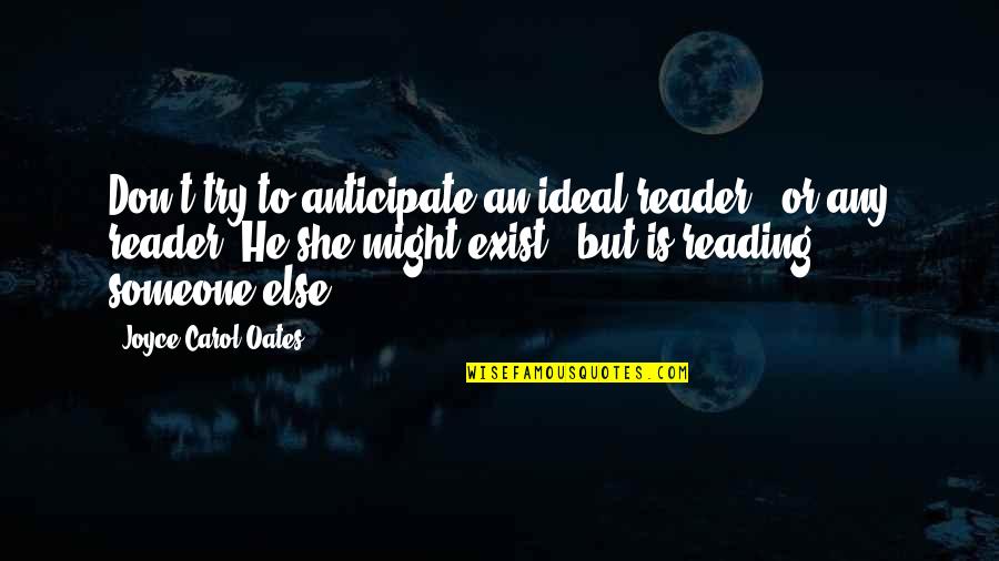 Not Trying To Be Someone Else Quotes By Joyce Carol Oates: Don't try to anticipate an ideal reader -