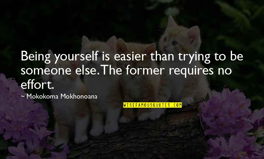 Not Trying To Be Someone Else Quotes By Mokokoma Mokhonoana: Being yourself is easier than trying to be