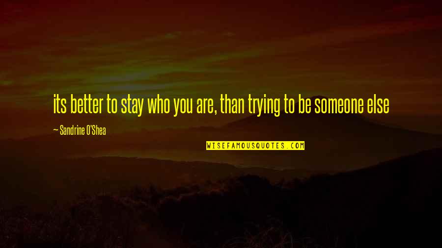 Not Trying To Be Someone Else Quotes By Sandrine O'Shea: its better to stay who you are, than