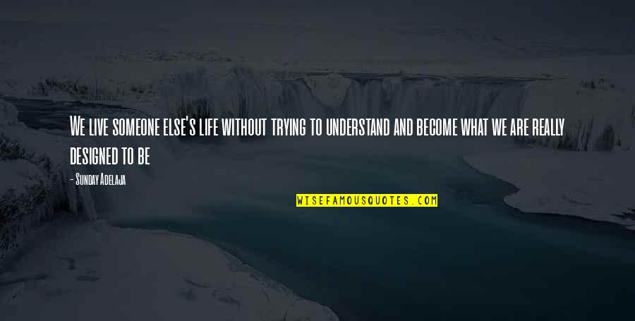 Not Trying To Be Someone Else Quotes By Sunday Adelaja: We live someone else's life without trying to