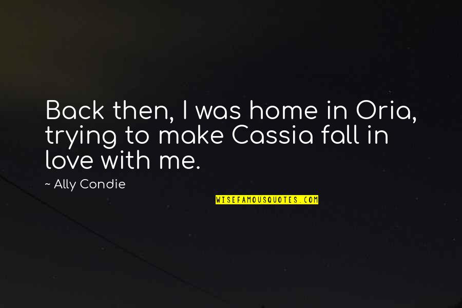 Not Trying To Fall In Love Quotes By Ally Condie: Back then, I was home in Oria, trying