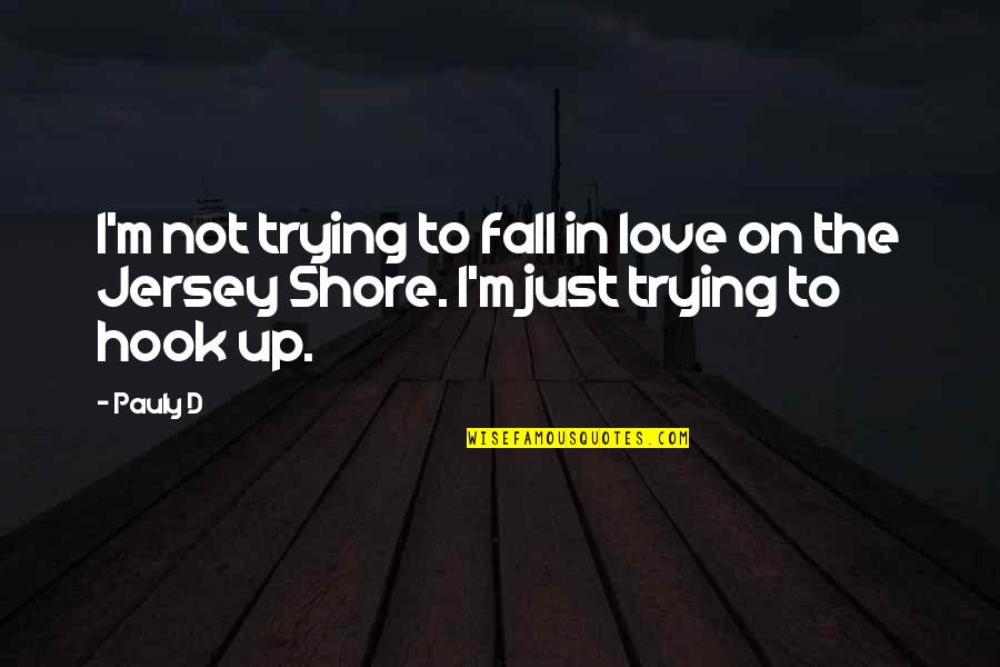 Not Trying To Fall In Love Quotes By Pauly D: I'm not trying to fall in love on
