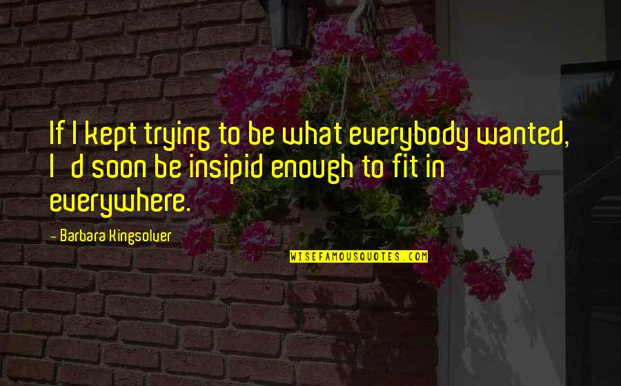 Not Trying To Fit In Quotes By Barbara Kingsolver: If I kept trying to be what everybody