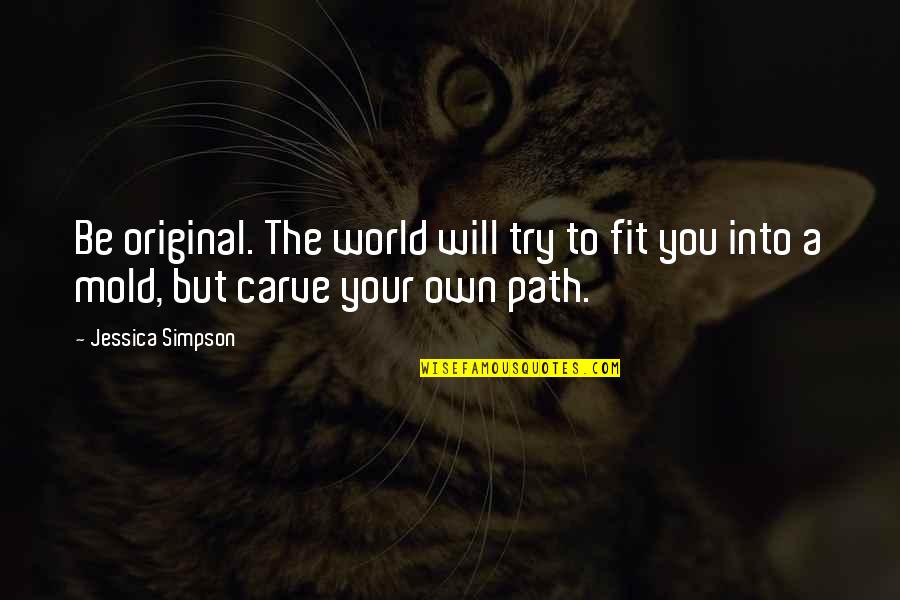 Not Trying To Fit In Quotes By Jessica Simpson: Be original. The world will try to fit