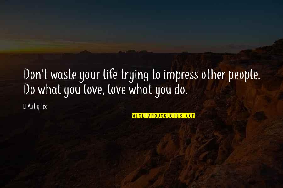 Not Trying To Impress Quotes By Auliq Ice: Don't waste your life trying to impress other