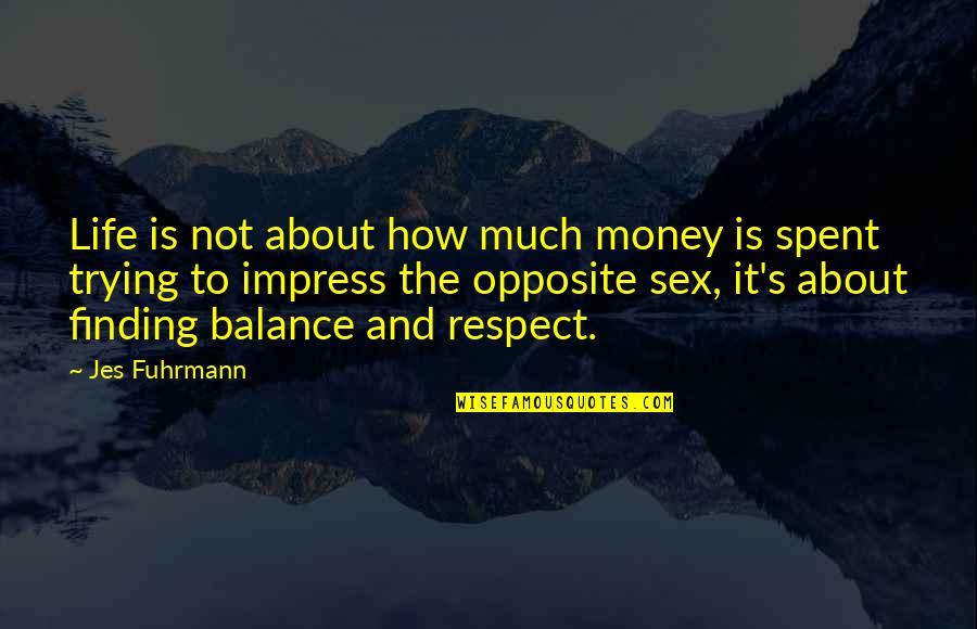 Not Trying To Impress Quotes By Jes Fuhrmann: Life is not about how much money is