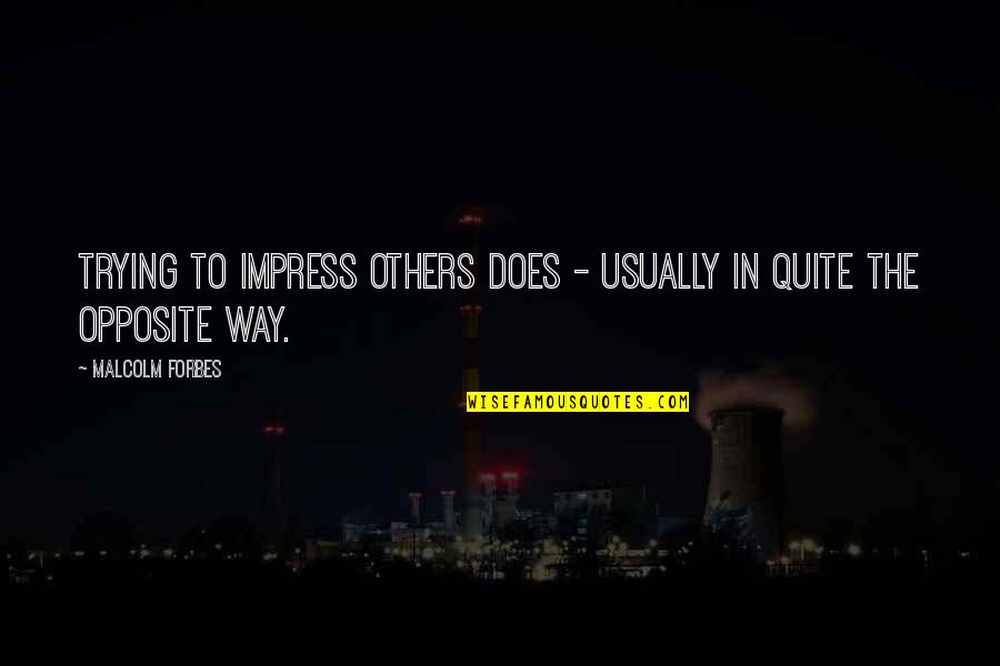 Not Trying To Impress Quotes By Malcolm Forbes: Trying to impress others does - usually in