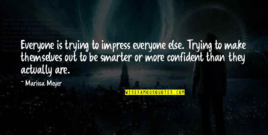 Not Trying To Impress Quotes By Marissa Meyer: Everyone is trying to impress everyone else. Trying