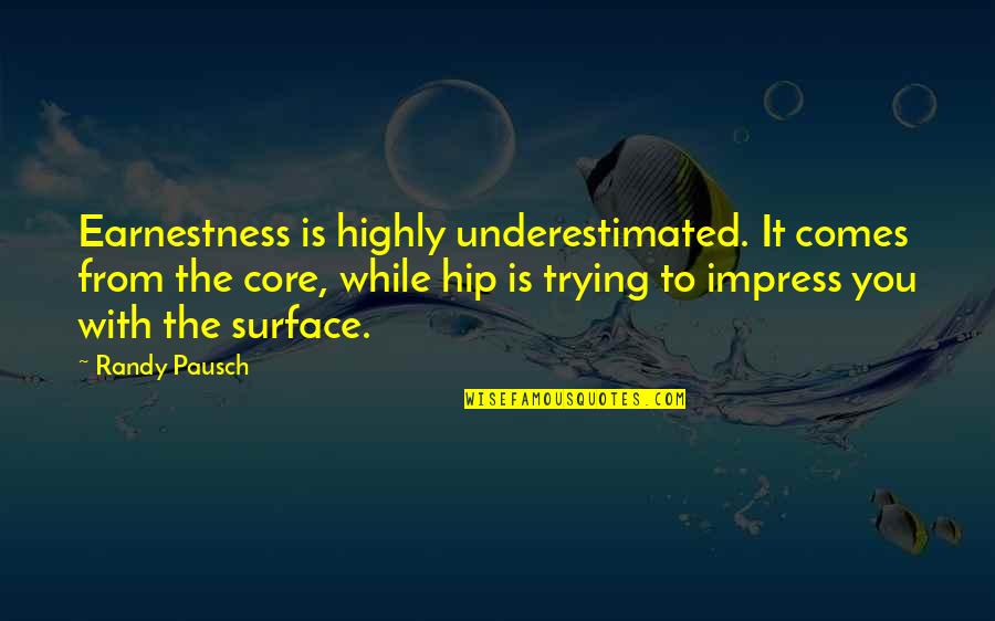 Not Trying To Impress Quotes By Randy Pausch: Earnestness is highly underestimated. It comes from the