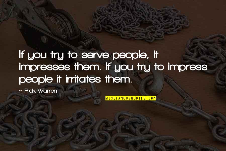 Not Trying To Impress Quotes By Rick Warren: If you try to serve people, it impresses