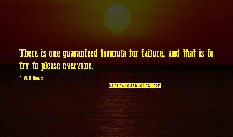 Not Trying To Please Everyone Quotes By Will Rogers: There is one guaranteed formula for failure, and