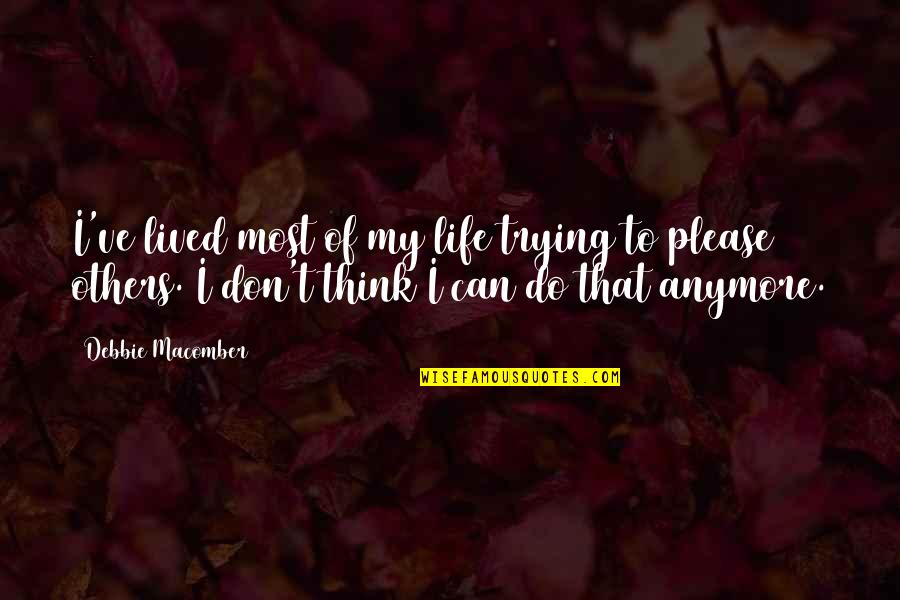 Not Trying To Please Others Quotes By Debbie Macomber: I've lived most of my life trying to