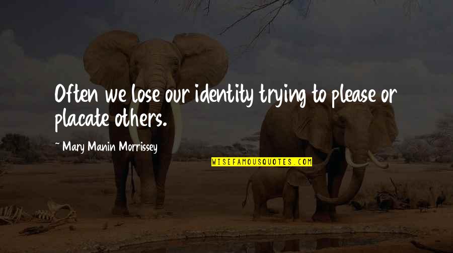 Not Trying To Please Others Quotes By Mary Manin Morrissey: Often we lose our identity trying to please
