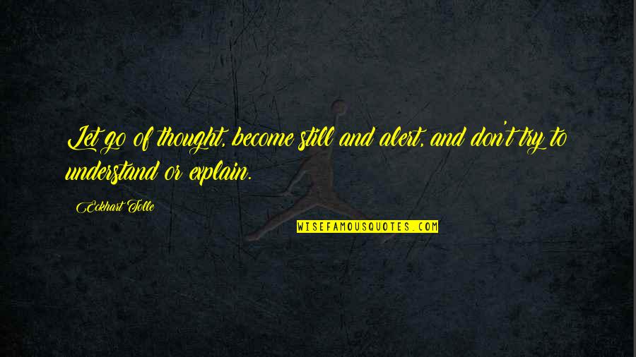 Not Trying To Understand Quotes By Eckhart Tolle: Let go of thought, become still and alert,