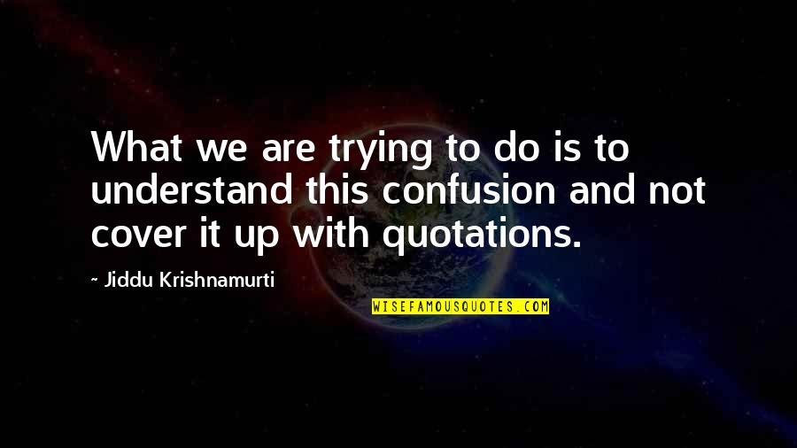 Not Trying To Understand Quotes By Jiddu Krishnamurti: What we are trying to do is to