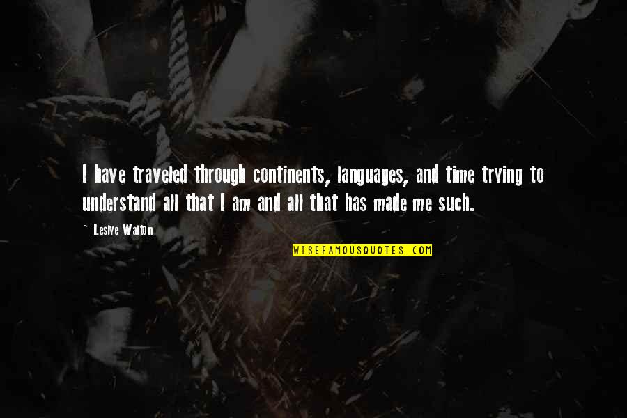 Not Trying To Understand Quotes By Leslye Walton: I have traveled through continents, languages, and time