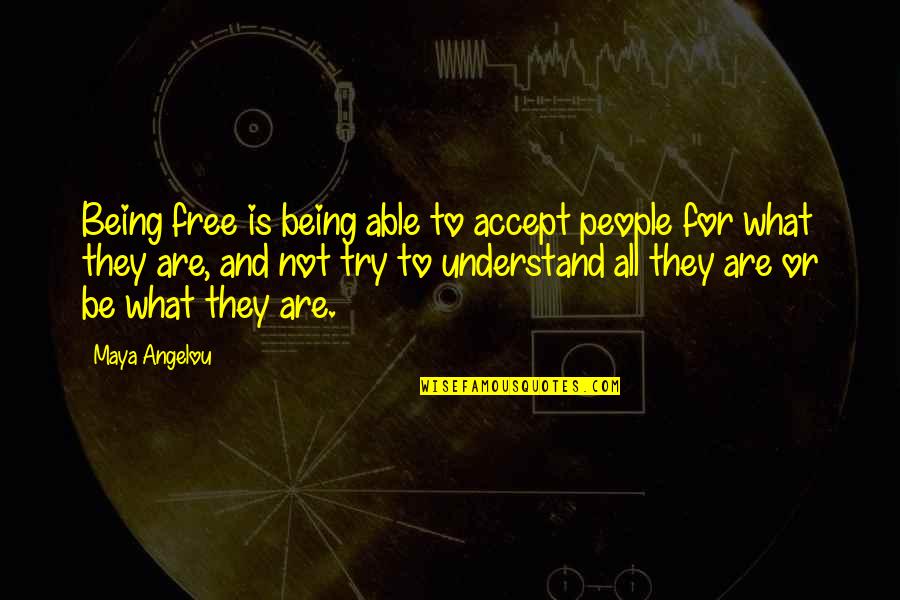 Not Trying To Understand Quotes By Maya Angelou: Being free is being able to accept people