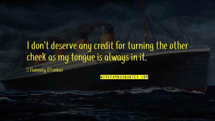 Not Turning The Other Cheek Quotes By Flannery O'Connor: I don't deserve any credit for turning the