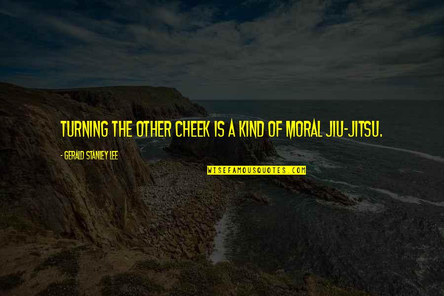 Not Turning The Other Cheek Quotes By Gerald Stanley Lee: Turning the other cheek is a kind of
