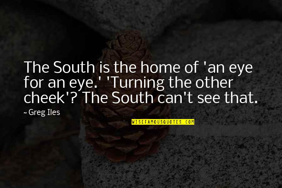 Not Turning The Other Cheek Quotes By Greg Iles: The South is the home of 'an eye