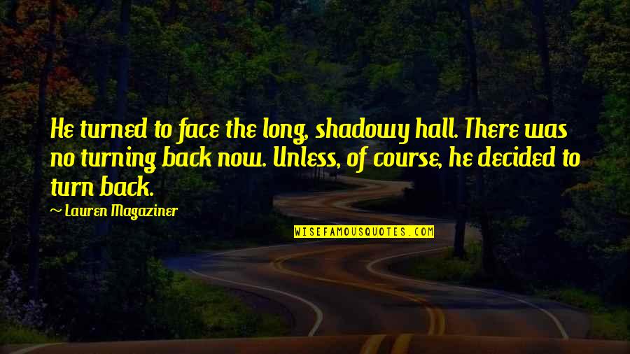 Not Turning Your Back Quotes By Lauren Magaziner: He turned to face the long, shadowy hall.