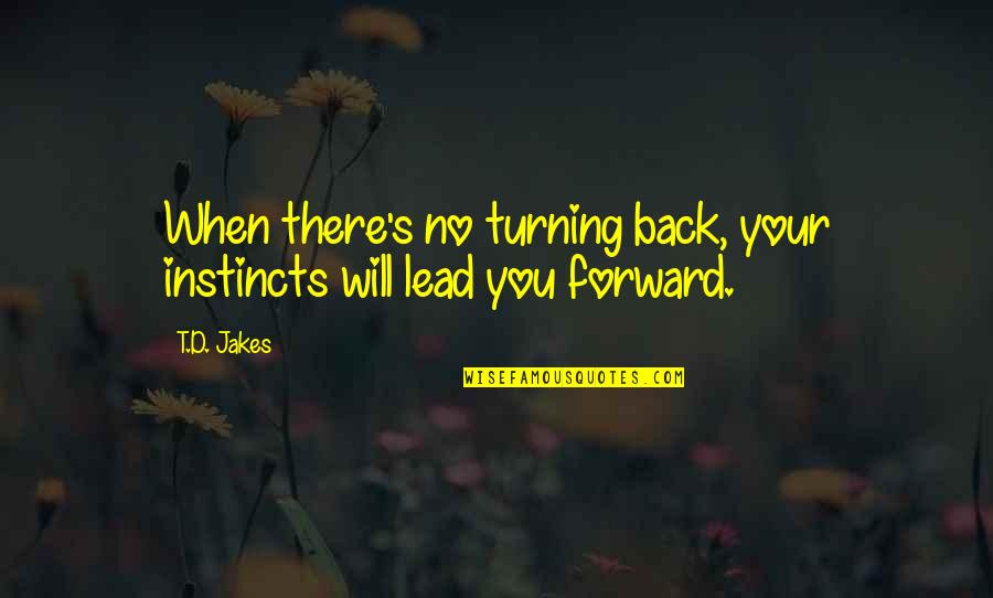 Not Turning Your Back Quotes By T.D. Jakes: When there's no turning back, your instincts will