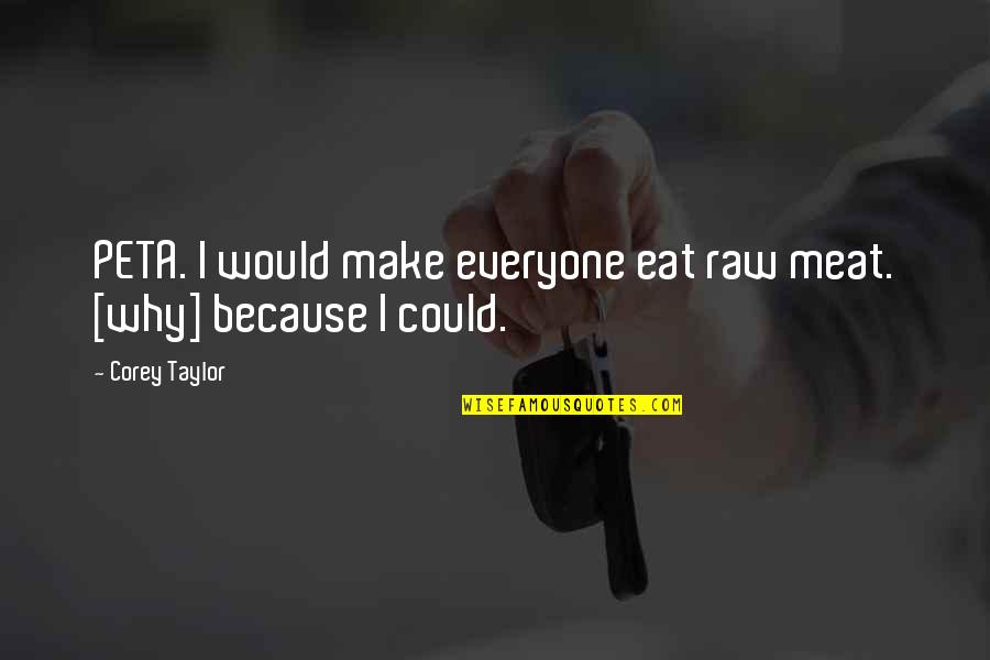 Not Two Faced Quotes By Corey Taylor: PETA. I would make everyone eat raw meat.