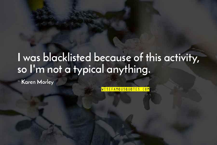 Not Typical Quotes By Karen Morley: I was blacklisted because of this activity, so