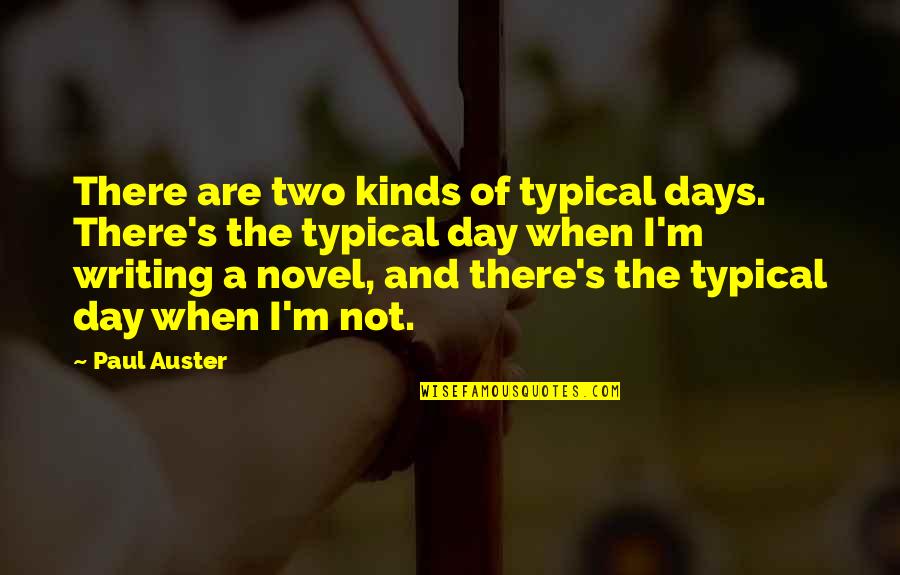 Not Typical Quotes By Paul Auster: There are two kinds of typical days. There's