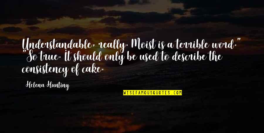 Not Understandable Quotes By Helena Hunting: Understandable, really. Moist is a terrible word." "So