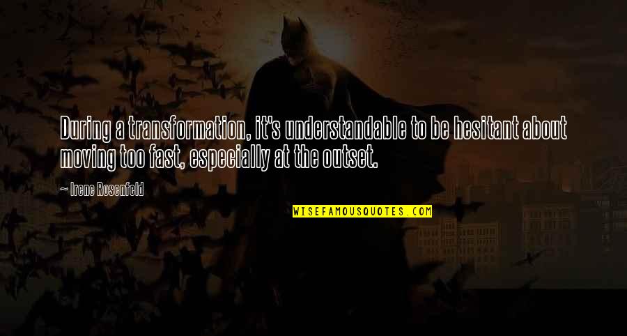 Not Understandable Quotes By Irene Rosenfeld: During a transformation, it's understandable to be hesitant Not Understandable Quotes By Irene Rosenfeld: During a transformation, it's understandable to be hesitant